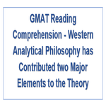GMAT Reading Comprehension Western Analytical Philosophy has Contributed two Major Elements to the Theory